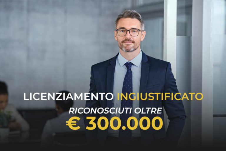 Licenziamento Ingiustificato Riconosciuti oltre € 300.000
